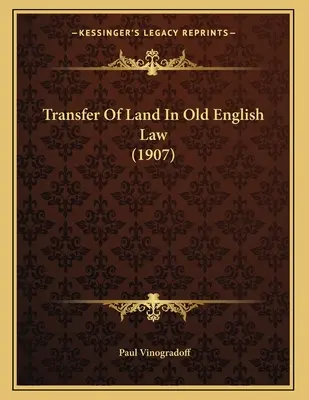 Przeniesienie własności ziemi w prawie staroangielskim (1907) - Transfer Of Land In Old English Law (1907)