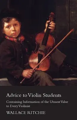 Porady dla uczniów gry na skrzypcach - zawierające informacje o najwyższej wartości dla każdego skrzypka - Advice to Violin Students - Containing Information of the Utmost Value to Every Violinist