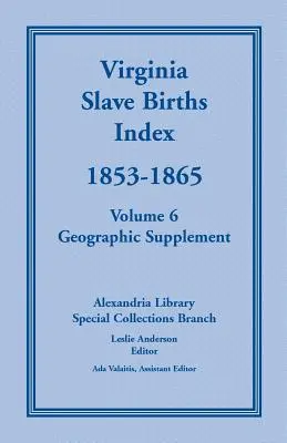 Indeks urodzeń niewolników w Wirginii, 1853-1865, tom 6, suplement geograficzny - Virginia Slave Births Index, 1853-1865, Volume 6, Geographic Supplement