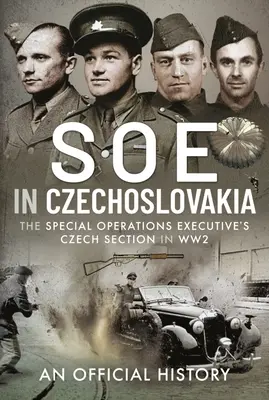 SOE w Czechosłowacji: Czeska Sekcja Kierownictwa Operacji Specjalnych podczas II wojny światowej - SOE in Czechoslovakia: The Special Operations Executive's Czech Section in Ww2