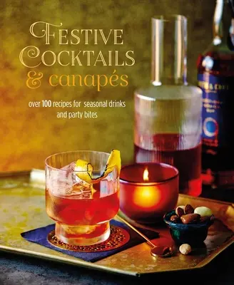 Świąteczne koktajle i kanapki: Ponad 100 przepisów na sezonowe drinki i przekąski imprezowe - Festive Cocktails & Canapes: Over 100 Recipes for Seasonal Drinks & Party Bites