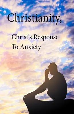 Chrześcijaństwo, odpowiedź Chrystusa na niepokój - Christianity, Christ's Response To Anxiety