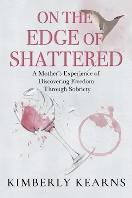 Na krawędzi zniszczenia: Doświadczenie matki w odkrywaniu wolności poprzez trzeźwość - On the Edge of Shattered: A Mother's Experience of Discovering Freedom Through Sobriety