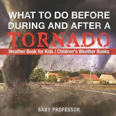 Co robić przed, w trakcie i po tornadzie - książka o pogodzie dla dzieci Książki o pogodzie dla dzieci - What To Do Before, During and After a Tornado - Weather Book for Kids Children's Weather Books
