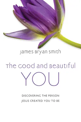 Dobry i Piękny Ty: Odkrywanie osoby, którą Jezus stworzył, abyś był - The Good and Beautiful You: Discovering the Person Jesus Created You to Be