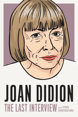 Joan Didion: Ostatni wywiad: I inne rozmowy - Joan Didion: The Last Interview: And Other Conversations