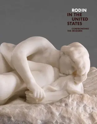 Rodin w Stanach Zjednoczonych: Konfrontacja z nowoczesnością - Rodin in the United States: Confronting the Modern