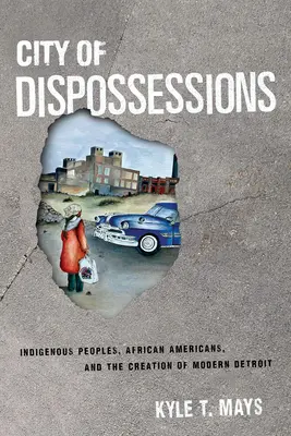 Miasto wywłaszczeń: Rdzenni mieszkańcy, Afroamerykanie i powstanie nowoczesnego Detroit - City of Dispossessions: Indigenous Peoples, African Americans, and the Creation of Modern Detroit