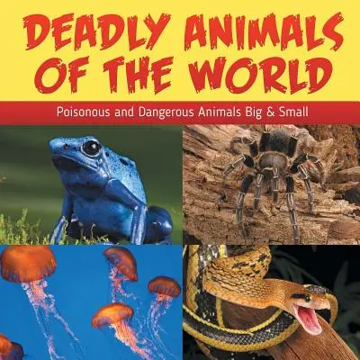 Śmiercionośne zwierzęta świata: Trujące i niebezpieczne zwierzęta duże i małe - Deadly Animals Of The World: Poisonous and Dangerous Animals Big & Small