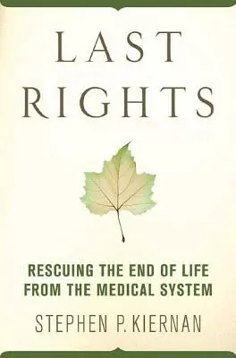 Ostatnie prawa: Ratowanie końca życia przed systemem medycznym - Last Rights: Rescuing the End of Life from the Medical System