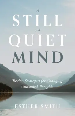 Spokojny i cichy umysł: Dwanaście strategii zmiany niechcianych myśli - A Still and Quiet Mind: Twelve Strategies for Changing Unwanted Thoughts