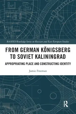 Od niemieckiego Knigsbergu do sowieckiego Kaliningradu: Zawłaszczanie miejsca i konstruowanie tożsamości - From German Knigsberg to Soviet Kaliningrad: Appropriating Place and Constructing Identity
