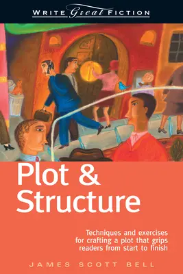 Fabuła i struktura: Techniki i ćwiczenia do tworzenia fabuły, która porywa czytelników od początku do końca - Plot & Structure: Techniques and Exercises for Crafting a Plot That Grips Readers from Start to Finish
