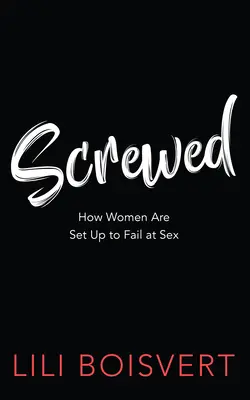 Wkręceni: Jak kobiety są skazane na porażkę w seksie - Screwed: How Women Are Set Up to Fail at Sex