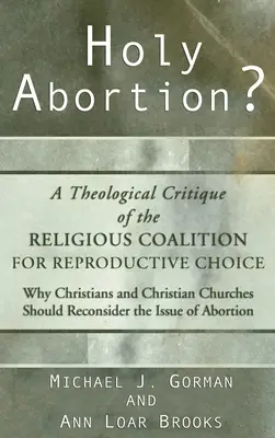 Święta aborcja? Teologiczna krytyka religijnej koalicji na rzecz wyboru reprodukcyjnego - Holy Abortion? A Theological Critique of the Religious Coalition for Reproductive Choice