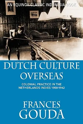 Kultura holenderska za granicą: Praktyka kolonialna w Indiach Holenderskich 1900-1942 - Dutch Culture Overseas: Colonial Practice in the Netherlands Indies 1900-1942