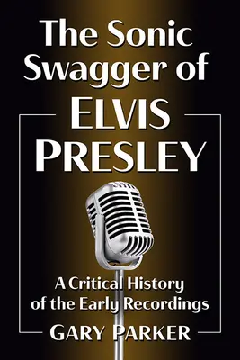 The Sonic Swagger of Elvis Presley: Krytyczna historia wczesnych nagrań - The Sonic Swagger of Elvis Presley: A Critical History of the Early Recordings