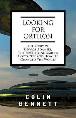 Szukając Ortona: Historia George'a Adamskiego, pierwszego kontaktowca latającego spodka i tego, jak zmienił świat - Looking for Orthon: The Story of George Adamski, the First Flying Saucer Contactee, and How He Changed the World