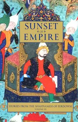 Zachód słońca imperium: Opowieści z Szahnameh Ferdowsiego, tom 3 - Sunset of Empire: Stories from the Shahnameh of Ferdowsi, Volume 3