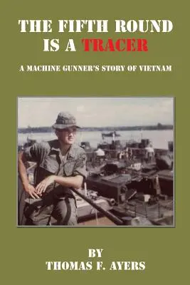 Piąta runda to znacznik - historia strzelca maszynowego w Wietnamie - The Fifth Round Is a Tracer - A Machine Gunner's Story of Vietnam