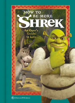 Jak być bardziej Shrekiem: przewodnik po życiu ogra - How to Be More Shrek: An Ogre's Guide to Life