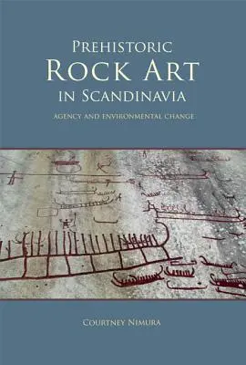 Prehistoryczna sztuka naskalna w Skandynawii: Agencja i zmiany środowiskowe - Prehistoric Rock Art in Scandinavia: Agency and Environmental Change