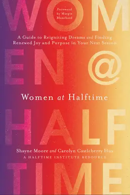 Women at Halftime: A Guide to Reigniting Dreams and Finding Renewed Joy and Purpose in Your Next Season: Przewodnik po rozpalaniu marzeń i odnajdywaniu radości i celu w następnym sezonie - Women at Halftime: A Guide to Reigniting Dreams and Finding Renewed Joy and Purpose in Your Next Season