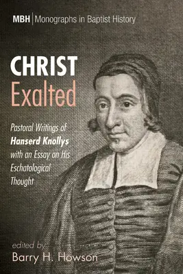 Chrystus wywyższony: Pisma duszpasterskie Hanserda Knollysa z esejem na temat jego myśli eschatologicznej - Christ Exalted: Pastoral Writings of Hanserd Knollys with an Essay on His Eschatological Thought