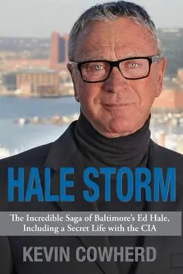 Hale Storm: Niesamowita saga Eda Hale'a z Baltimore, w tym tajne życie w CIA - Hale Storm: The Incredible Saga of Baltimore's Ed Hale, Including a Secret Life with the CIA