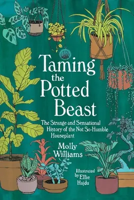 Taming the Potted Beast: Dziwna i sensacyjna historia niezbyt skromnej rośliny domowej - Taming the Potted Beast: The Strange and Sensational History of the Not-So-Humble Houseplant