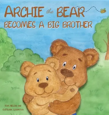 Niedźwiedź Archie zostaje starszym bratem: Doskonała ilustrowana książka o stawaniu się starszym bratem dla dzieci - Archie the Bear Becomes a Big Brother: The Perfect Illustrated Story Book About Becoming a Big Brother For Kids