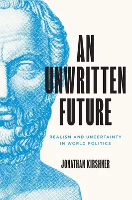 Niepisana przyszłość: Realizm i niepewność w polityce światowej - An Unwritten Future: Realism and Uncertainty in World Politics