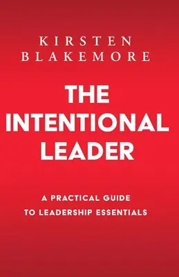 The Intentional Leader: Praktyczny przewodnik po podstawach przywództwa - nowe wydanie - The Intentional Leader: A Practical Guide to Leadership Essentials New Edition
