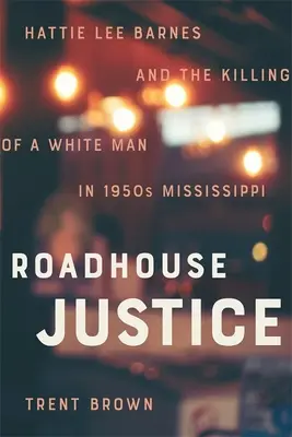 Roadhouse Justice: Hattie Lee Barnes i zabójstwo białego mężczyzny w Mississippi lat 50-tych XX wieku - Roadhouse Justice: Hattie Lee Barnes and the Killing of a White Man in 1950s Mississippi