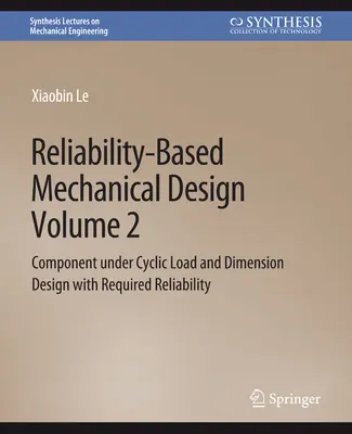 Projektowanie mechaniczne oparte na niezawodności, tom 2 - Komponent pod obciążeniem cyklicznym i projektowanie wymiarowe z wymaganą niezawodnością - Reliability-Based Mechanical Design, Volume 2 - Component under Cyclic Load and Dimension Design with Required Reliability