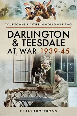 Darlington i Teesdale na wojnie 1939-45 - Darlington and Teesdale at War 1939-45