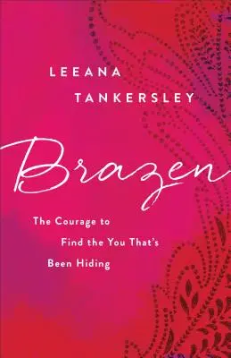 Bezwstydny: Odwaga, by odnaleźć siebie, który się ukrywasz - Brazen: The Courage to Find the You That's Been Hiding