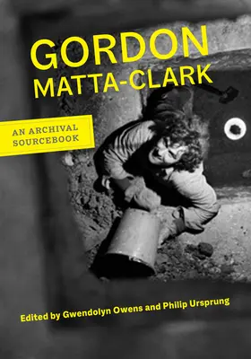 Gordon Matta-Clark: Archiwalna książka źródłowa - Gordon Matta-Clark: An Archival Sourcebook