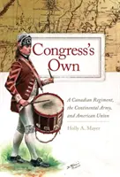 Congress's Own: kanadyjski pułk, armia kontynentalna i unia amerykańska - Congress' Own: A Canadian Regiment, the Continental Army, and American Union