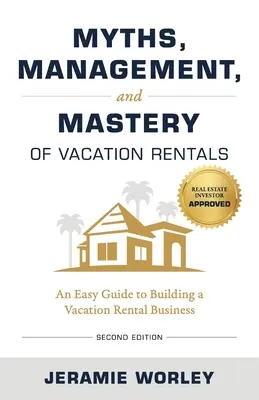 Mity, zarządzanie i opanowanie wynajmu wakacyjnego: Łatwy przewodnik po budowaniu biznesu wynajmu wakacyjnego - Myths, Management, and Mastery of Vacation Rentals: An Easy Guide to Building a Vacation Rental Business