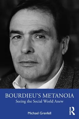 Metanoia Bourdieu: Nowe spojrzenie na świat społeczny - Bourdieu's Metanoia: Seeing the Social World Anew