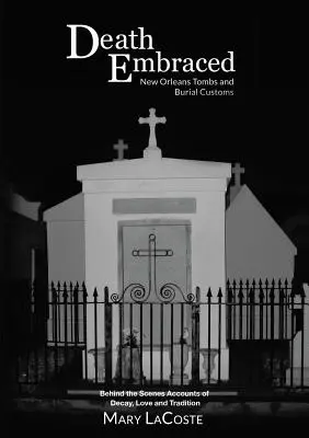 Śmierć w objęciach: Grobowce i zwyczaje pogrzebowe w Nowym Orleanie: za kulisami rozpadu, miłości i tradycji - Death Embraced: New Orleans Tombs and Burial Customs, Behind the Scenes Accounts of Decay, Love and Tradition