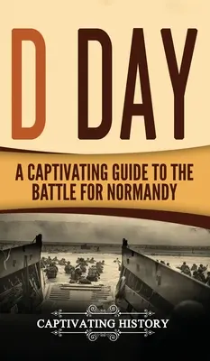 D Day: Porywający przewodnik po bitwie o Normandię - D Day: A Captivating Guide to the Battle for Normandy