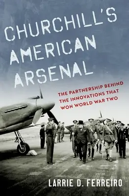 Amerykański arsenał Churchilla: Partnerstwo stojące za innowacjami, które wygrały II wojnę światową - Churchill's American Arsenal: The Partnership Behind the Innovations That Won World War Two
