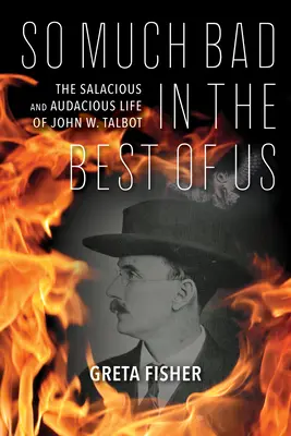 Tak wiele zła w najlepszym z nas: Bezczelne i zuchwałe życie Johna W. Talbota - So Much Bad in the Best of Us: The Salacious and Audacious Life of John W. Talbot