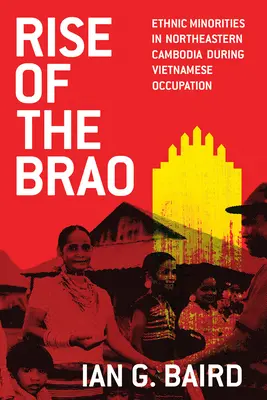 Rise of the Brao: Mniejszości etniczne w północno-wschodniej Kambodży podczas wietnamskiej okupacji - Rise of the Brao: Ethnic Minorities in Northeastern Cambodia During Vietnamese Occupation