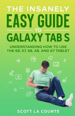 Szalenie prosty przewodnik po Galaxy Tab S: jak korzystać z tabletów S8, S7, S6, A8 i A7 - The Insanely Easy Guide to Galaxy Tab S: Understanding How to Use the S8, S7, S6, A8, and A7 Tablet