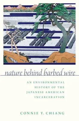Natura za drutem kolczastym: Środowiskowa historia uwięzienia japońskich Amerykanów - Nature Behind Barbed Wire: An Environmental History of the Japanese American Incarceration