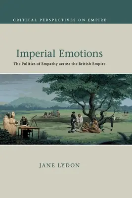 Imperialne emocje: Polityka empatii w imperium brytyjskim - Imperial Emotions: The Politics of Empathy Across the British Empire