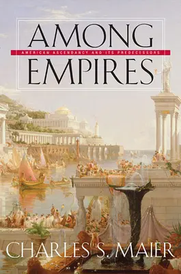 Wśród imperiów: Amerykańska dominacja i jej poprzednicy - Among Empires: American Ascendancy and Its Predecessors